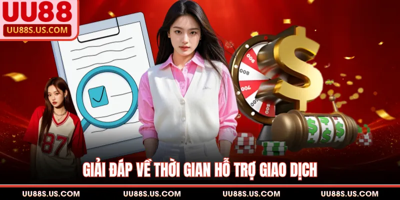 Giải đáp về thời gian hỗ trợ giao dịch