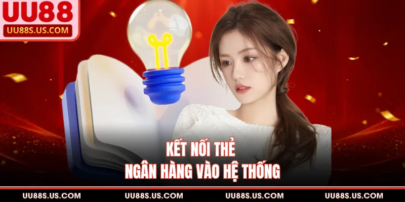 Đăng Ký UU88 3 Kết nối thẻ ngân hàng vào hệ thống