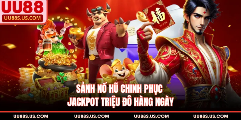 Sảnh nổ hũ chinh phục Jackpot triệu đô hàng ngày
