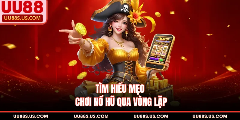 Mẹo Chơi Nổ Hũ - Cách Đọc Biểu Tượng Chuẩn Xác Nhất 1 Tìm hiểu mẹo chơi nổ hũ qua vòng lặp