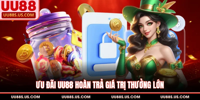 Ưu đãi UU88 hoàn trả giá trị thưởng lớn
