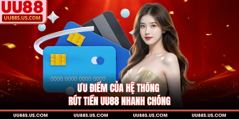 Rút Tiền UU88 1 Ưu điểm của hệ thống rút tiền UU88 nhanh chóng
